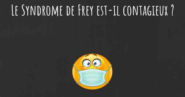 Le Syndrome de Frey est-il contagieux ?