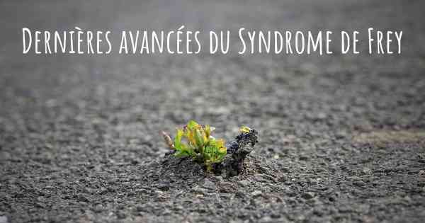 Dernières avancées du Syndrome de Frey