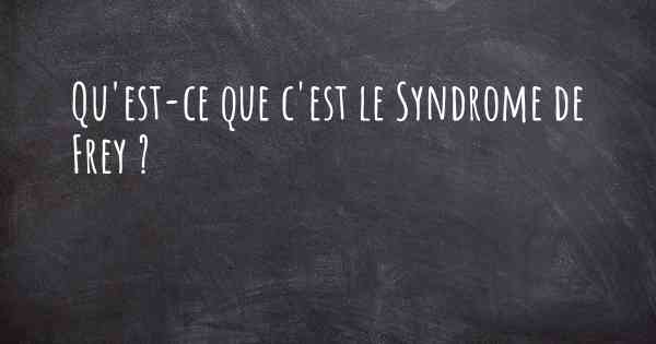 Qu'est-ce que c'est le Syndrome de Frey ?