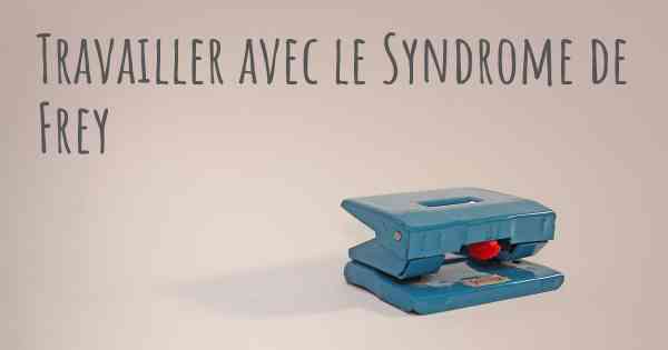 Travailler avec le Syndrome de Frey