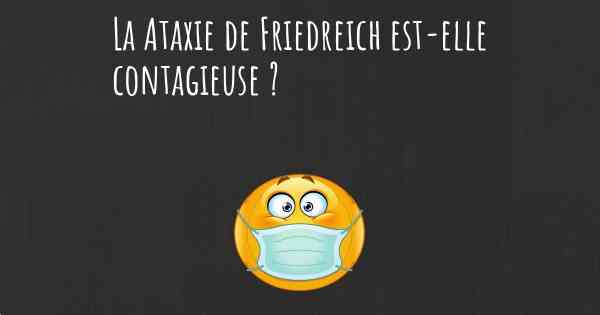 La Ataxie de Friedreich est-elle contagieuse ?