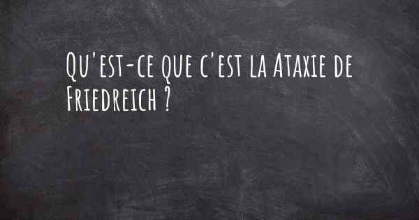 Qu'est-ce que c'est la Ataxie de Friedreich ?