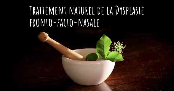 Traitement naturel de la Dysplasie fronto-facio-nasale
