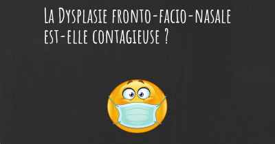 La Dysplasie fronto-facio-nasale est-elle contagieuse ?