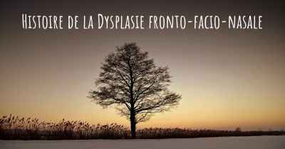 Histoire de la Dysplasie fronto-facio-nasale