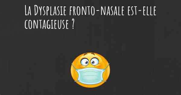La Dysplasie fronto-nasale est-elle contagieuse ?