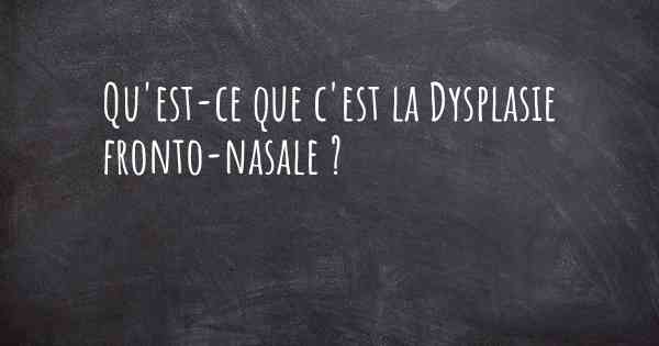 Qu'est-ce que c'est la Dysplasie fronto-nasale ?