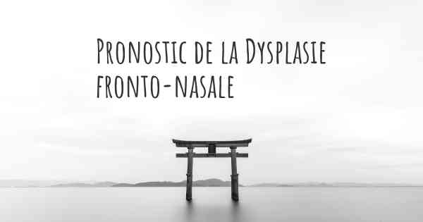 Pronostic de la Dysplasie fronto-nasale