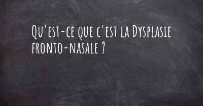 Qu'est-ce que c'est la Dysplasie fronto-nasale ?