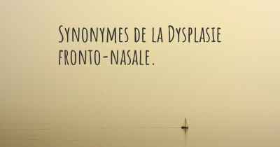 Synonymes de la Dysplasie fronto-nasale. 