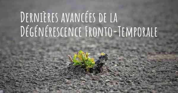 Dernières avancées de la Dégénérescence Fronto-Temporale