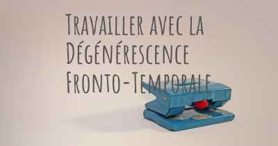 Travailler avec la Dégénérescence Fronto-Temporale