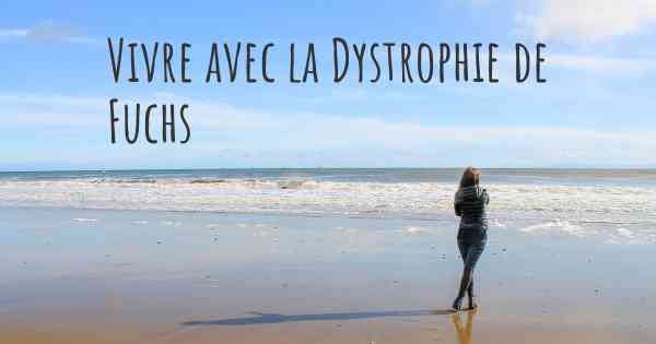 Vivre avec la Dystrophie de Fuchs