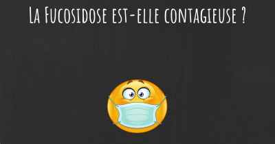 La Fucosidose est-elle contagieuse ?