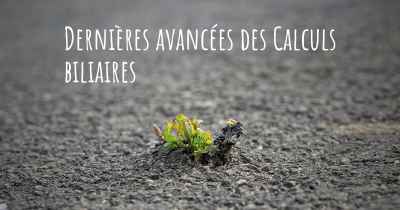 Dernières avancées des Calculs biliaires