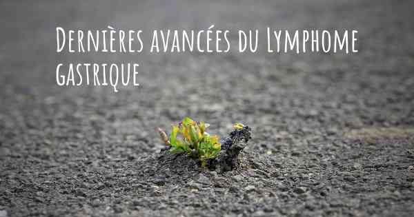 Dernières avancées du Lymphome gastrique