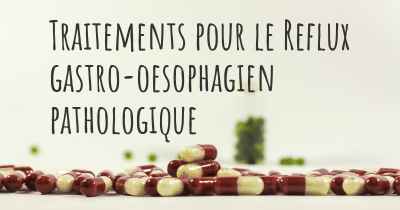 Traitements pour le Reflux gastro-oesophagien pathologique