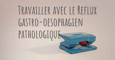 Travailler avec le Reflux gastro-oesophagien pathologique