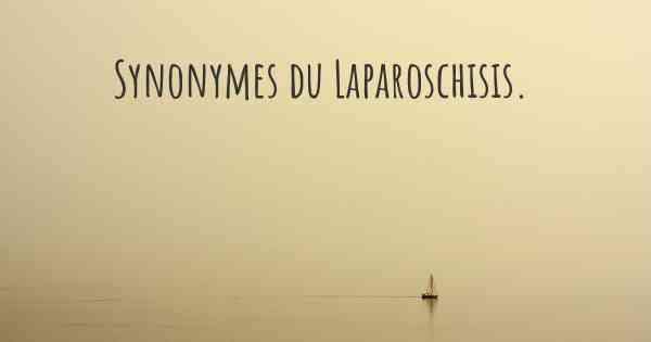 Synonymes du Laparoschisis. 