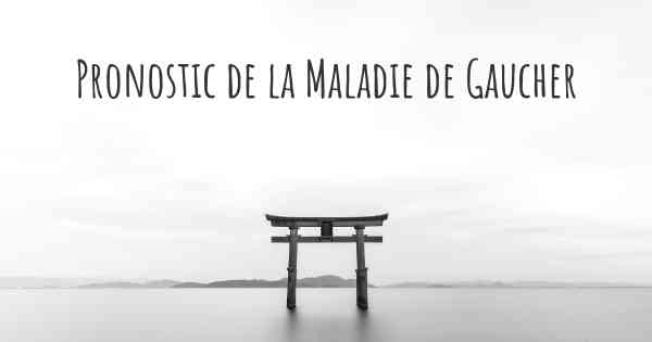 Pronostic de la Maladie de Gaucher