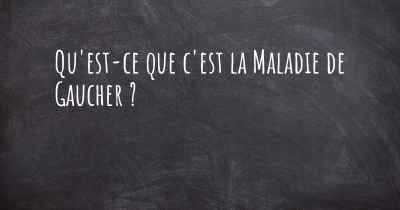 Qu'est-ce que c'est la Maladie de Gaucher ?