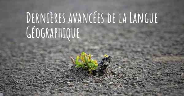 Dernières avancées de la Langue Géographique