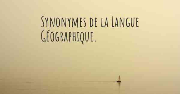 Synonymes de la Langue Géographique. 