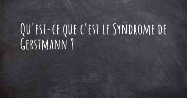 Qu'est-ce que c'est le Syndrome de Gerstmann ?