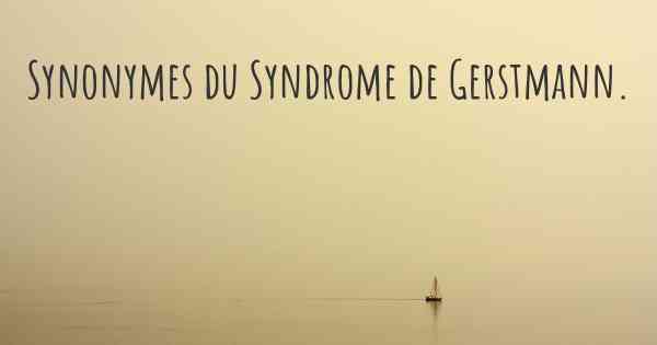 Synonymes du Syndrome de Gerstmann. 