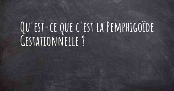 Qu'est-ce que c'est la Pemphigoïde Gestationnelle ?