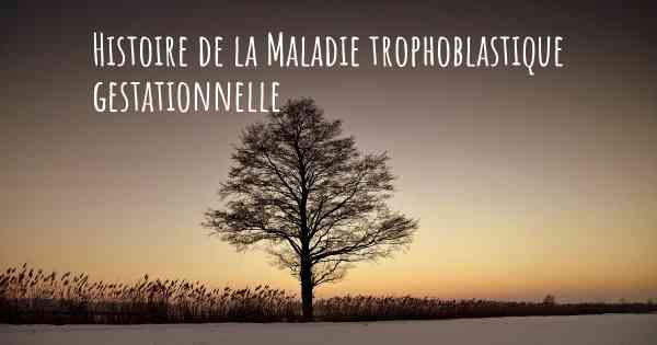 Histoire de la Maladie trophoblastique gestationnelle