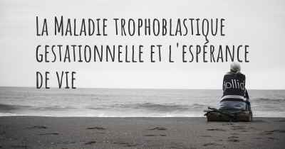 La Maladie trophoblastique gestationnelle et l'espérance de vie