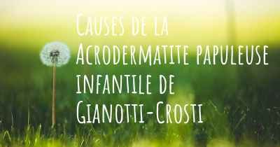 Causes de la Acrodermatite papuleuse infantile de Gianotti-Crosti
