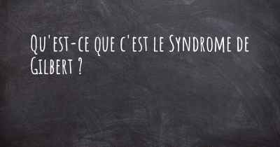 Qu'est-ce que c'est le Syndrome de Gilbert ?