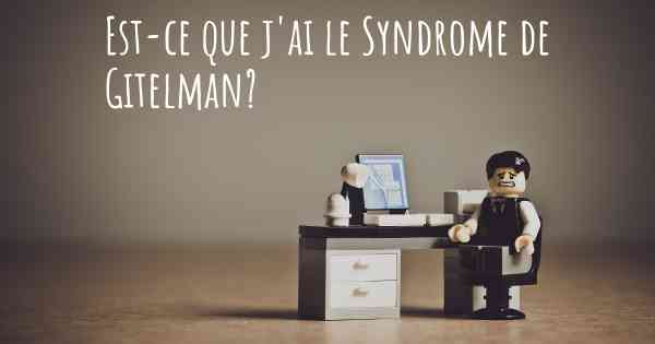 Est-ce que j'ai le Syndrome de Gitelman?