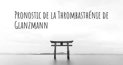 Pronostic de la Thrombasthénie de Glanzmann