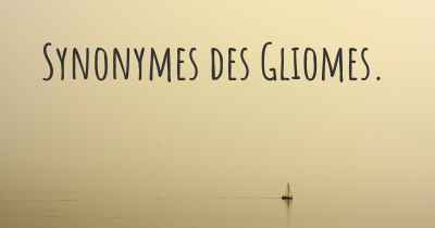 Synonymes des Gliomes. 