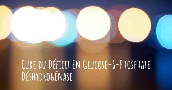 Cure du Déficit En Glucose-6-Phosphate Déshydrogénase