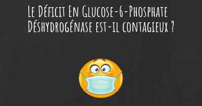 Le Déficit En Glucose-6-Phosphate Déshydrogénase est-il contagieux ?