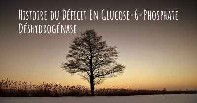 Histoire du Déficit En Glucose-6-Phosphate Déshydrogénase