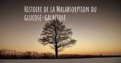Histoire de la Malabsorption du glucose-galactose