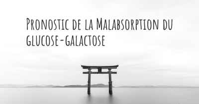 Pronostic de la Malabsorption du glucose-galactose