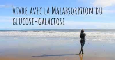 Vivre avec la Malabsorption du glucose-galactose