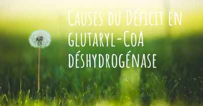 Causes du Déficit en glutaryl-CoA déshydrogénase