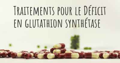 Traitements pour le Déficit en glutathion synthétase