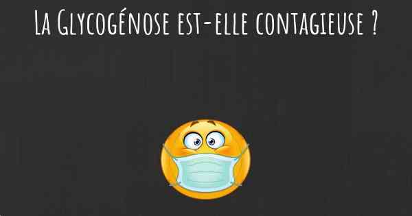 La Glycogénose est-elle contagieuse ?