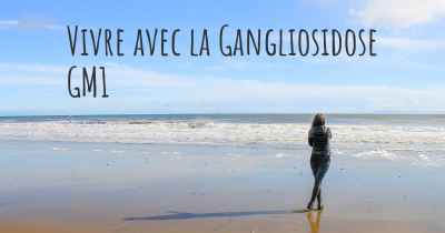 Vivre avec la Gangliosidose GM1