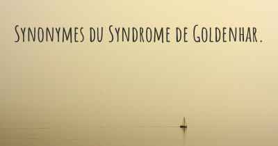 Synonymes du Syndrome de Goldenhar. 