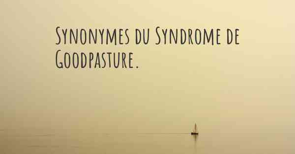 Synonymes du Syndrome de Goodpasture. 