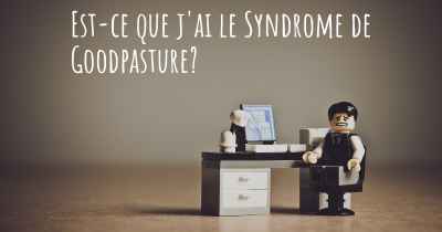 Est-ce que j'ai le Syndrome de Goodpasture?